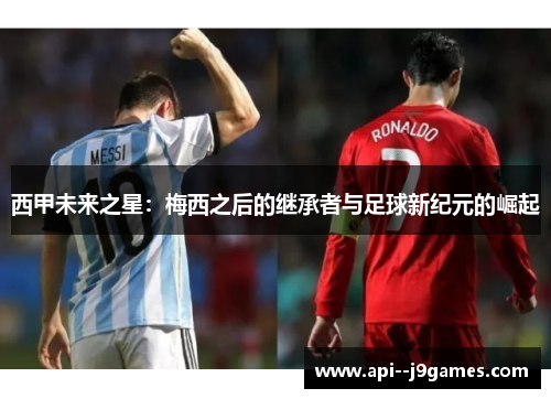 西甲未来之星：梅西之后的继承者与足球新纪元的崛起