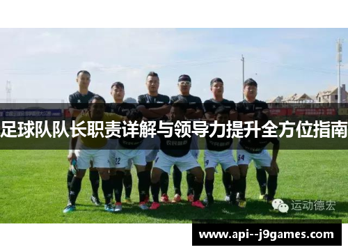 足球队队长职责详解与领导力提升全方位指南