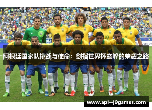 阿根廷国家队挑战与使命：剑指世界杯巅峰的荣耀之路
