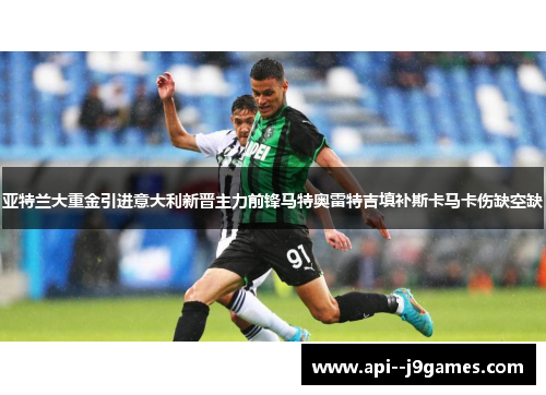 亚特兰大重金引进意大利新晋主力前锋马特奥雷特吉填补斯卡马卡伤缺空缺